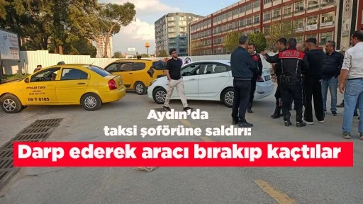 Aydın&rsquo;da taksi şof&ouml;r&uuml;ne saldırı: Darp ederek aracı bırakıp ka&ccedil;tılar