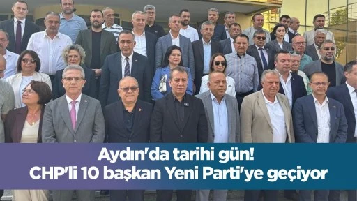 Aydın'da tarihi g&uuml;n! CHP'li 10 başkan Yeni Parti'ye ge&ccedil;iyor