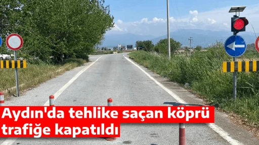 Aydın'da tehlike sa&ccedil;an k&ouml;pr&uuml;, trafiğe kapatıldı