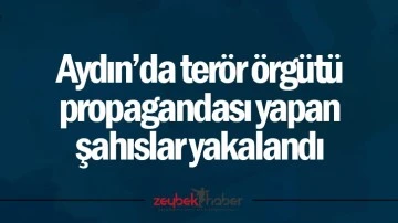 Aydın&rsquo;da ter&ouml;r &ouml;rg&uuml;t&uuml; propagandası yapan şahıslar yakalandı