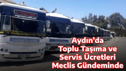 Aydın&rsquo;da Toplu Taşıma ve Servis &Uuml;cretleri Meclis G&uuml;ndeminde