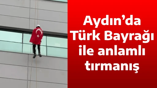 Aydın&rsquo;da T&uuml;rk Bayrağı ile anlamlı tırmanış