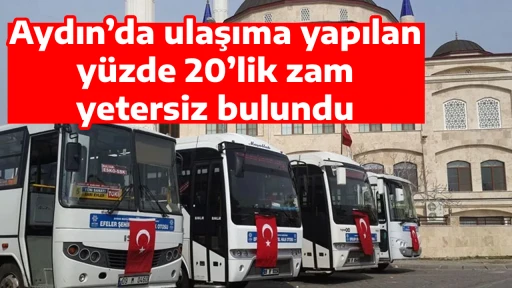 Aydın&rsquo;da ulaşıma yapılan y&uuml;zde 20&rsquo;lik zam yetersiz bulundu