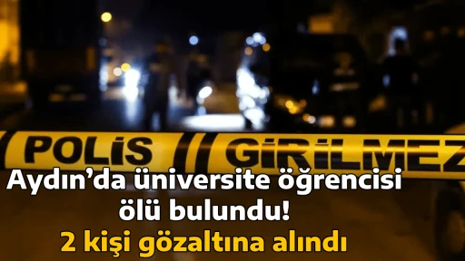 Aydın&rsquo;da &uuml;niversite &ouml;ğrencisi &ouml;l&uuml; bulundu! 2 kişi g&ouml;zaltına alındı
