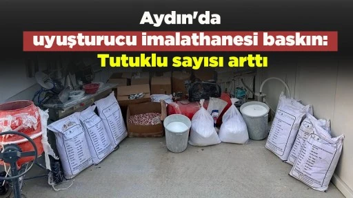 Aydın'da uyuşturucu imalathanesi baskın: Tutuklu sayısı arttı