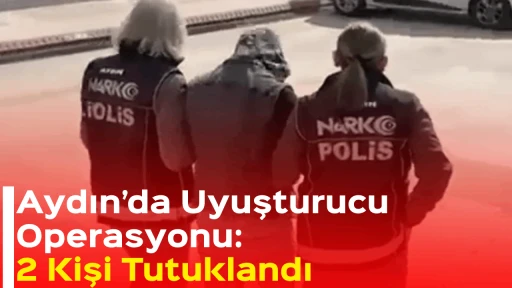 Aydın&rsquo;da Uyuşturucu Operasyonu: 2 Kişi Tutuklandı