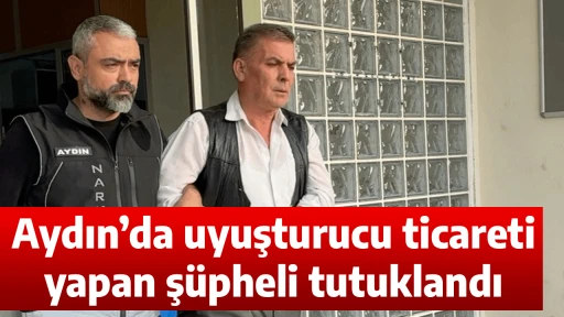 Aydın&rsquo;da uyuşturucu ticareti yapan ş&uuml;pheli tutuklandı