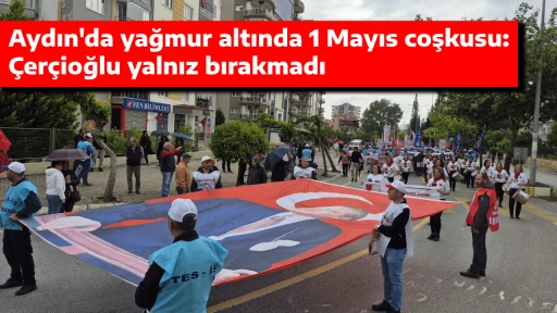 Aydın'da yağmur altında 1 Mayıs coşkusu: &Ccedil;er&ccedil;ioğlu yalnız bırakmadı