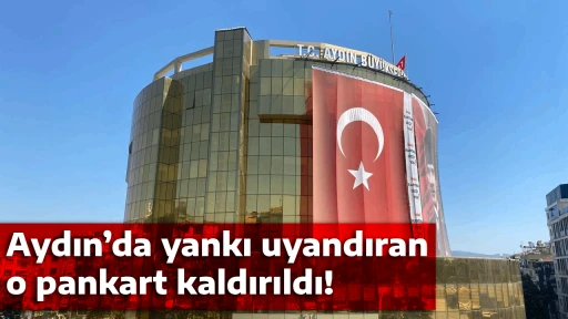 Aydın&rsquo;da yankı uyandıran o pankart kaldırıldı!