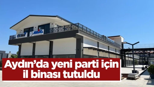 Aydın&rsquo;da yeni parti i&ccedil;in il binası tutuldu