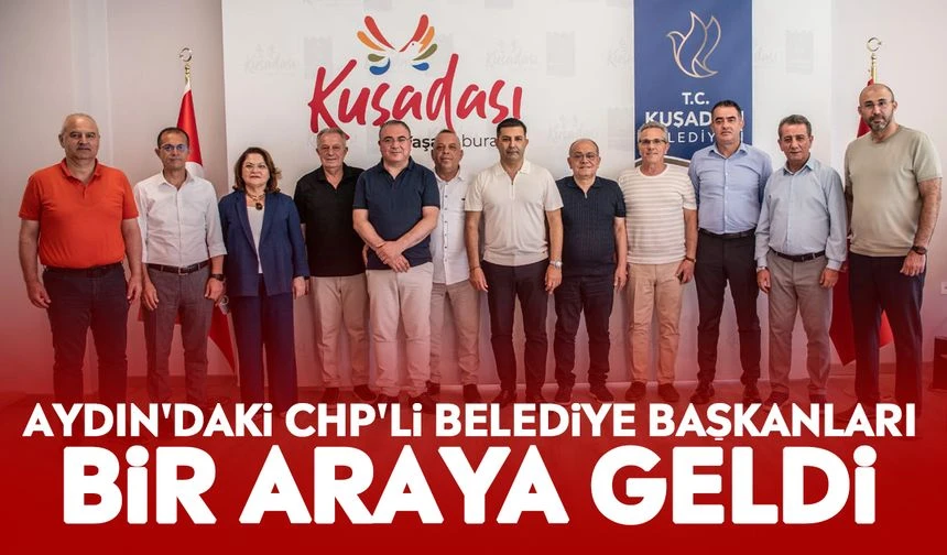Aydın'daki CHP'li belediye başkanları bir araya geldi