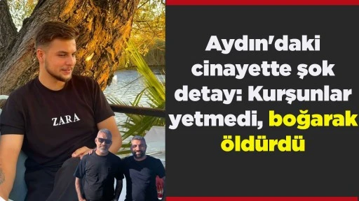 Aydın'daki cinayette şok detay: Kurşunlar yetmedi, boğarak &ouml;ld&uuml;rd&uuml;