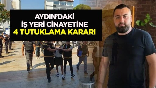 Aydın&rsquo;daki iş yeri cinayetine 4 tutuklama kararı