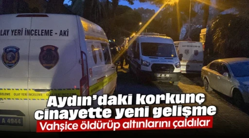 Aydın&rsquo;daki korkun&ccedil; cinayette yeni gelişme: Vahşice &ouml;ld&uuml;r&uuml;p altınlarını &ccedil;aldılar