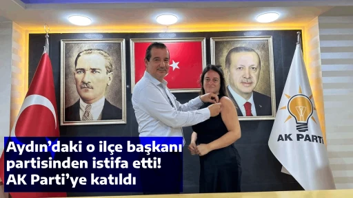 Aydın&rsquo;daki o il&ccedil;e başkanı partisinden istifa etti! AK Parti&rsquo;ye katıldı