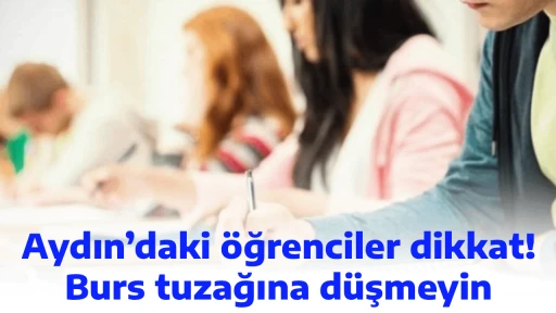 Aydın&rsquo;daki &ouml;ğrenciler dikkat! Burs tuzağına d&uuml;şmeyin