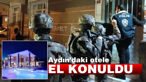 Aydın&rsquo;daki otele el konuldu