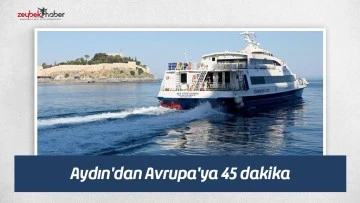 Aydın'dan Avrupa'ya 45 dakika