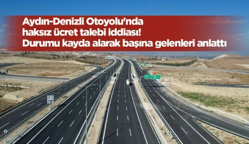 Aydın-Denizli Otoyolu'nda haksız ücret talebi iddiası! Durumu kayda alarak başına gelenleri anlattı