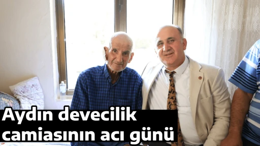 Aydın devecilik camiasının acı g&uuml;n&uuml; 