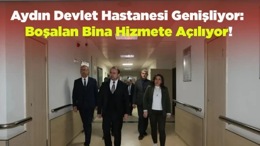 Aydın Devlet Hastanesi Genişliyor: Boşalan Bina Hizmete A&ccedil;ılıyor!