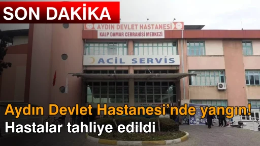 Aydın Devlet Hastanesi&rsquo;nde yangın: Hastalar tahliye edildi