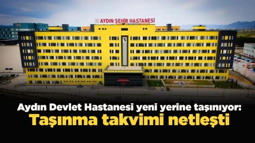 Aydın Devlet Hastanesi yeni yerine taşınıyor: Taşınma takvimi netleşti