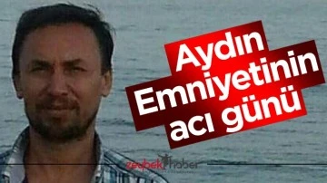 Aydın Emniyetinin acı g&uuml;n&uuml;