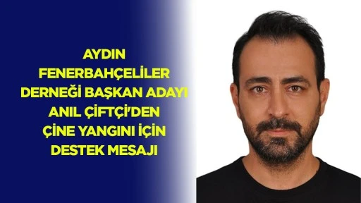 Aydın Fenerbah&ccedil;eliler Derneği Başkan Adayı Anıl &Ccedil;ift&ccedil;i'den &Ccedil;ine yangını i&ccedil;in destek mesajı