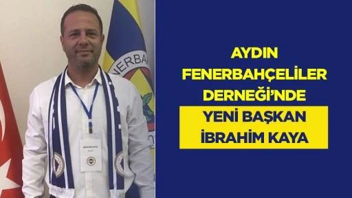 Aydın Fenerbahçeliler Derneği’nde yeni başkan İbrahim Kaya