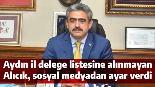 Aydın il delege listesine alınmayan Alıcık, sosyal medyadan ayar verdi