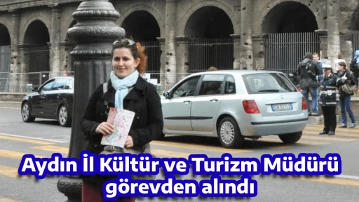 Aydın İl K&uuml;lt&uuml;r ve Turizm M&uuml;d&uuml;r&uuml; g&ouml;revden alındı