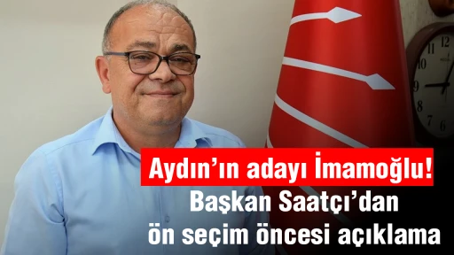 Aydın&rsquo;ın adayı İmamoğlu! Başkan Saat&ccedil;ı&rsquo;dan &ouml;n se&ccedil;im &ouml;ncesi a&ccedil;ıklama