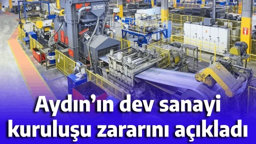 Aydın&rsquo;ın dev sanayi kuruluşu zararını a&ccedil;ıkladı