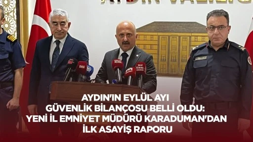 Aydın'ın Eyl&uuml;l ayı g&uuml;venlik bilan&ccedil;osu belli oldu: Yeni İl Emniyet M&uuml;d&uuml;r&uuml; Karaduman'dan ilk asayiş raporu