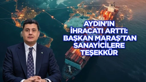 Aydın’ın ihracatı arttı: Başkan Maraş’tan sanayicilere teşekkür