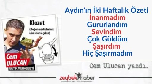 Aydın'ın İki Haftalık Özeti:  İnanmadım, Gururlandım, Sevindim, Çok Güldüm, Şaşırdım, Hiç Şaşırmadım