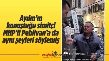 Aydın&rsquo;ın konuştuğu simit&ccedil;i MHP&rsquo;li Pehlivan&rsquo;a da aynı şeyleri s&ouml;ylemiş
