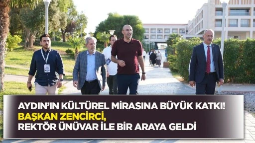 Aydın&rsquo;ın k&uuml;lt&uuml;rel mirasına b&uuml;y&uuml;k katkı! Başkan Zencirci, Rekt&ouml;r &Uuml;n&uuml;var ile bir araya geldi