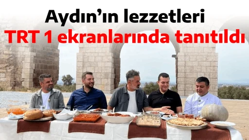 Aydın&rsquo;ın lezzetleri TRT 1 ekranlarında tanıtıldı