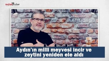  Aydın&rsquo;ın milli meyvesi incir ve zeytini yeniden ele aldı