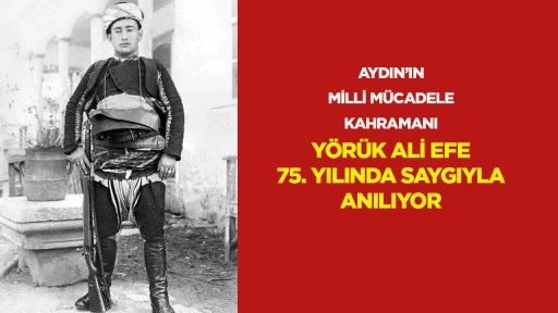 Aydın&rsquo;ın Milli M&uuml;cadele kahramanı Y&ouml;r&uuml;k Ali Efe 75. yılında saygıyla anılıyor
