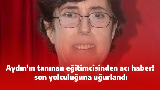 Aydın’ın tanınan eğitimcisinden acı haber! Son yolculuğuna uğurlandı