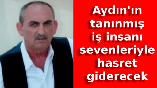 Aydın'ın tanınmış iş insanı sevenleriyle hasret giderecek