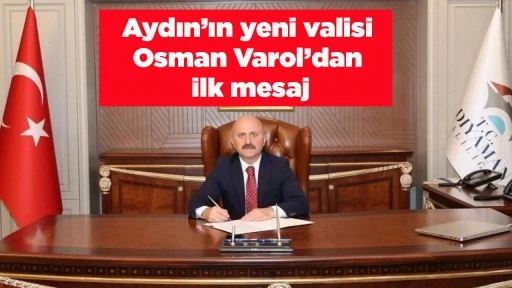 Aydın&rsquo;ın yeni valisi Osman Varol&rsquo;dan ilk mesaj