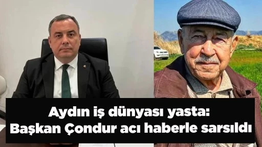 Aydın iş d&uuml;nyası yasta: Başkan &Ccedil;ondur acı haberle sarsıldı