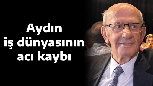 Aydın iş d&uuml;nyasının acı kaybı