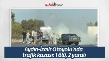 Aydın-İzmir Otoyolu'nda trafik kazası: 1 &ouml;l&uuml;, 2 yaralı