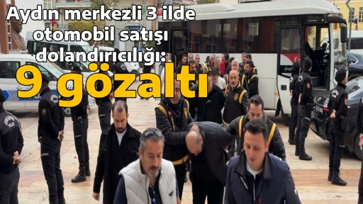 Aydın merkezli 3 ilde otomobil satışı dolandırıcılığı: 9 g&ouml;zaltı