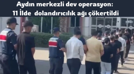 Aydın merkezli dev operasyon: 11 İlde 2,5 milyarlık dolandırıcılık ağı &ccedil;&ouml;kertildi